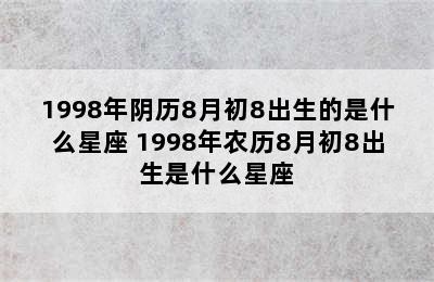 1998年阴历8月初8出生的是什么星座 1998年农历8月初8出生是什么星座